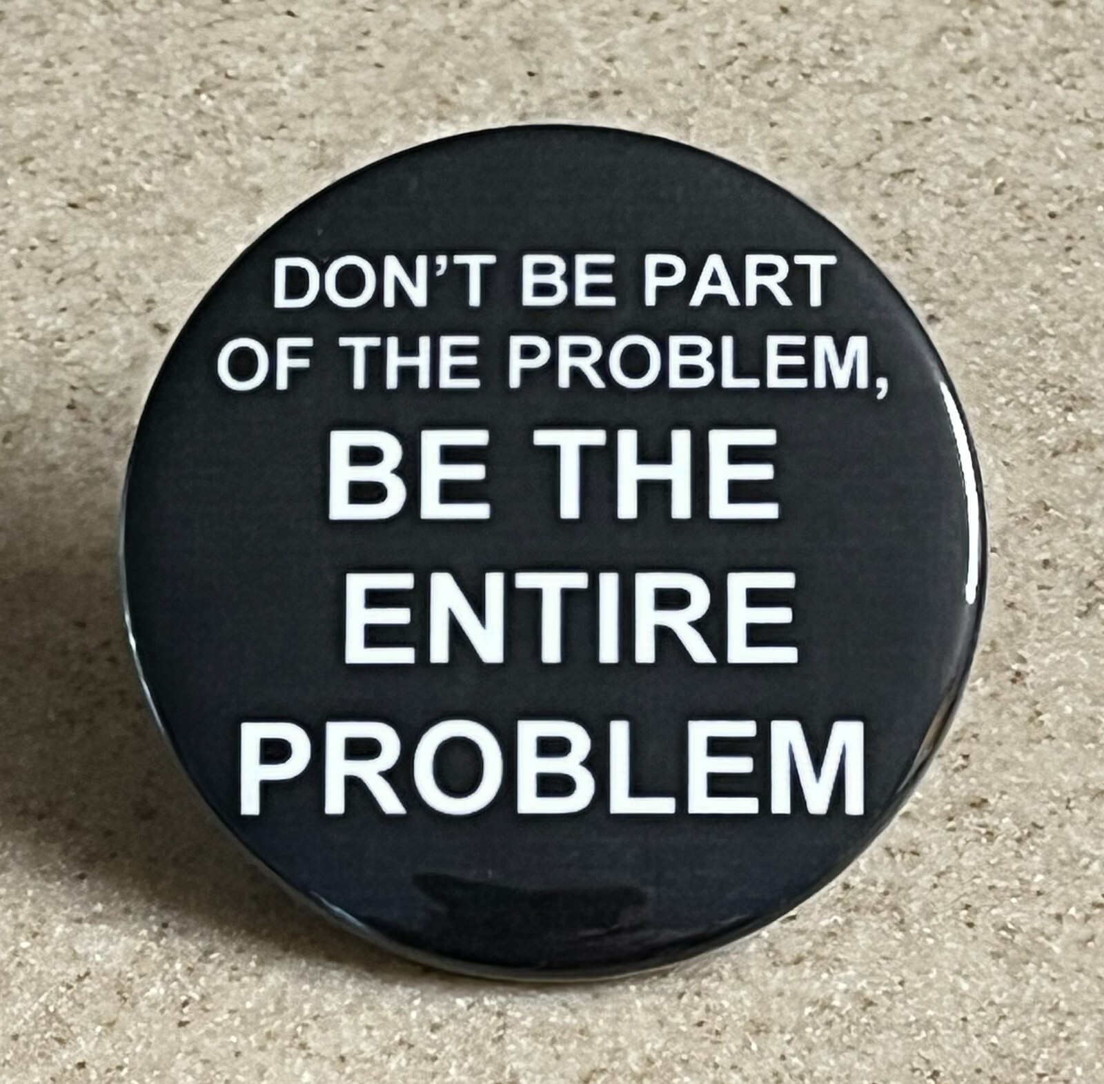 Democratic Magnet, 2 1/4 inch “Don’t Be Part of The Problem, Be The Entire Prob”