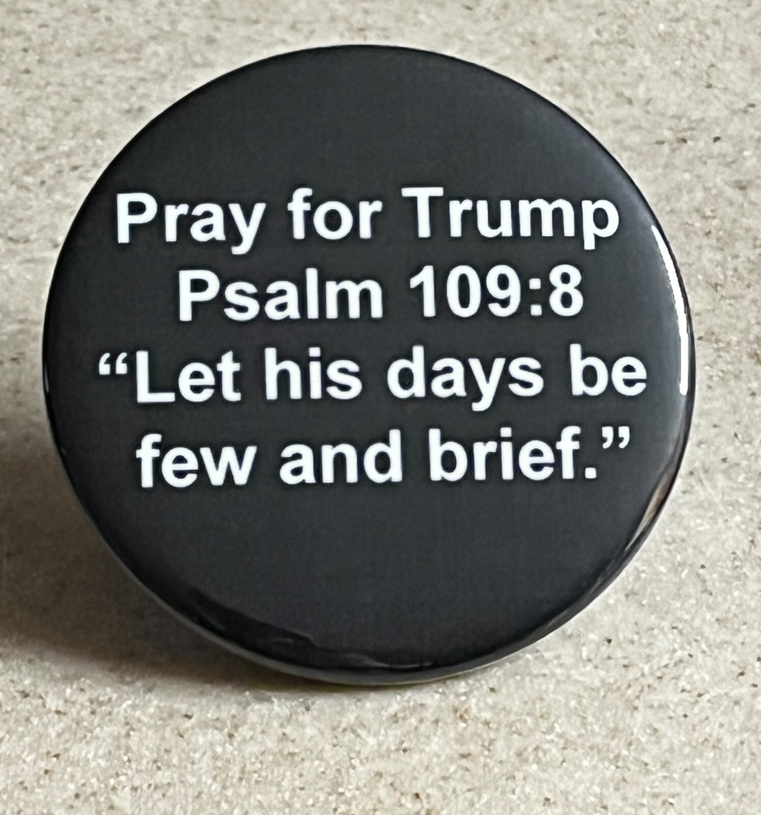 Anti-Trump Magnet “Let his days be few and short ” 2 1/4 inch