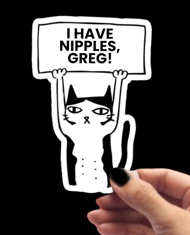 CAT STICKER I HAVE NIPPLES, GREG Glossy Vinyl Waterproof Sticker