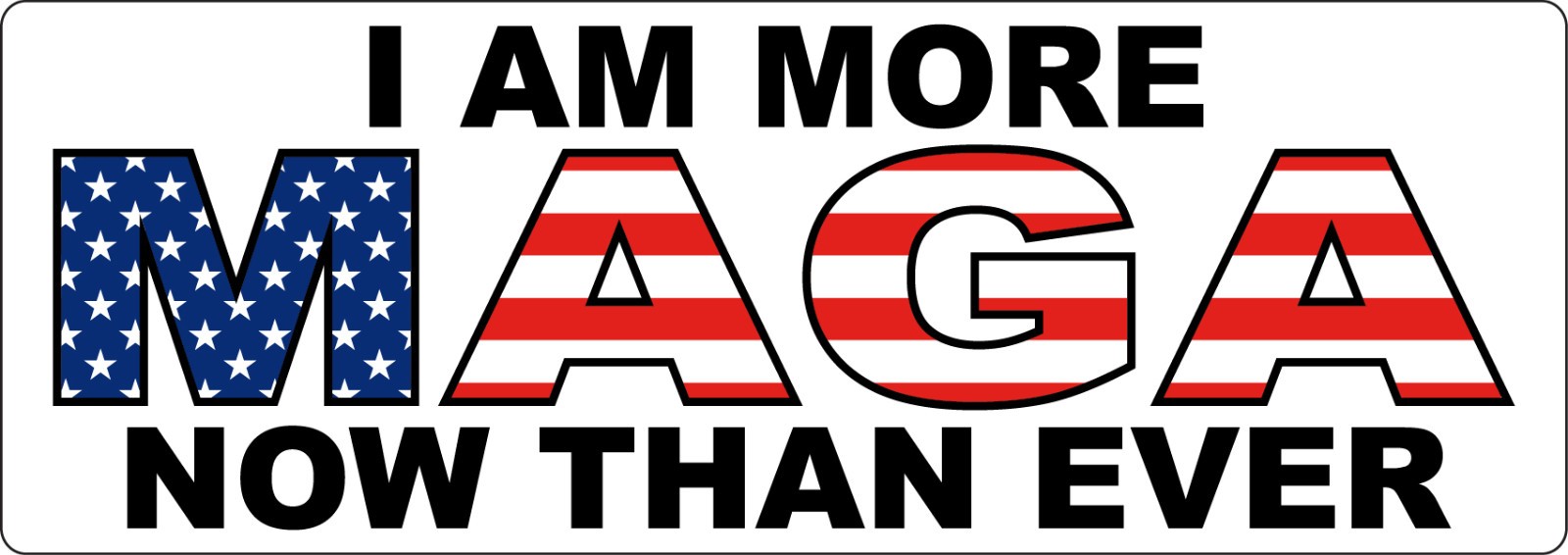 I Am More MAGA Now Than Ever – Donald Trump President – Printed Decal / Sticker