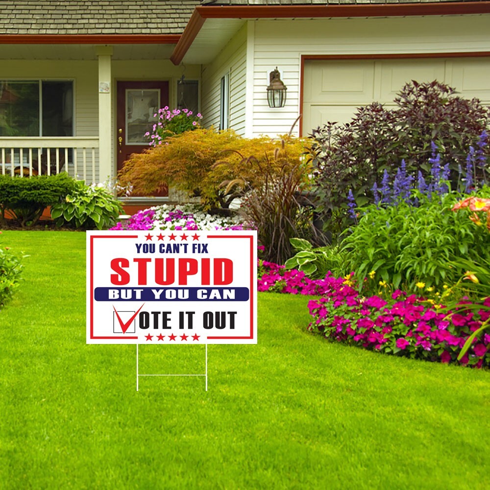 Can’t fix Stupid Vote it out POLITICAL YARD Home Lawn SIGN Double Sided 18″x 12″