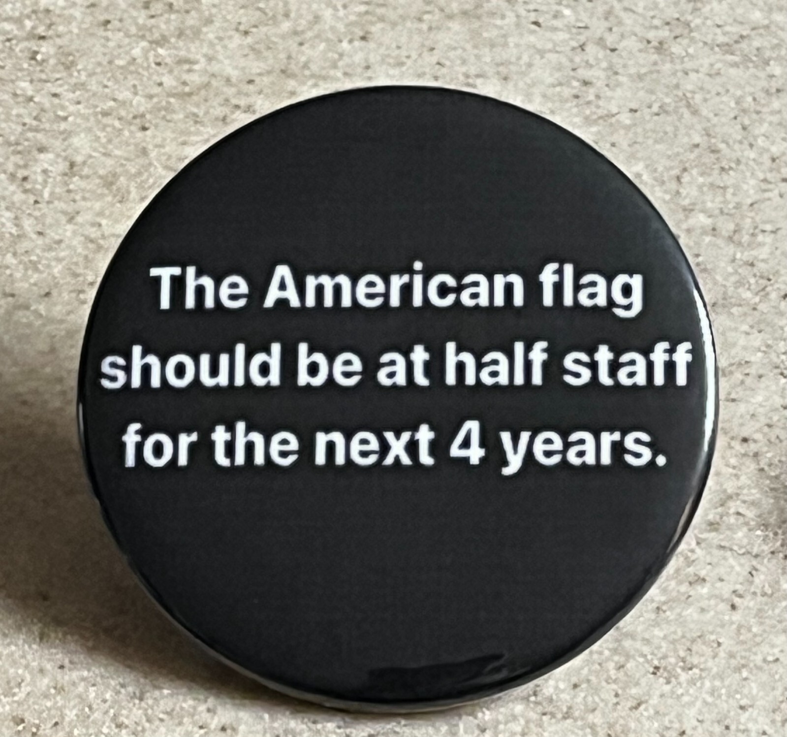 Pin-Back Button 2 1/4 inch,The American Flag Should Be At Half Staff For 4 Years