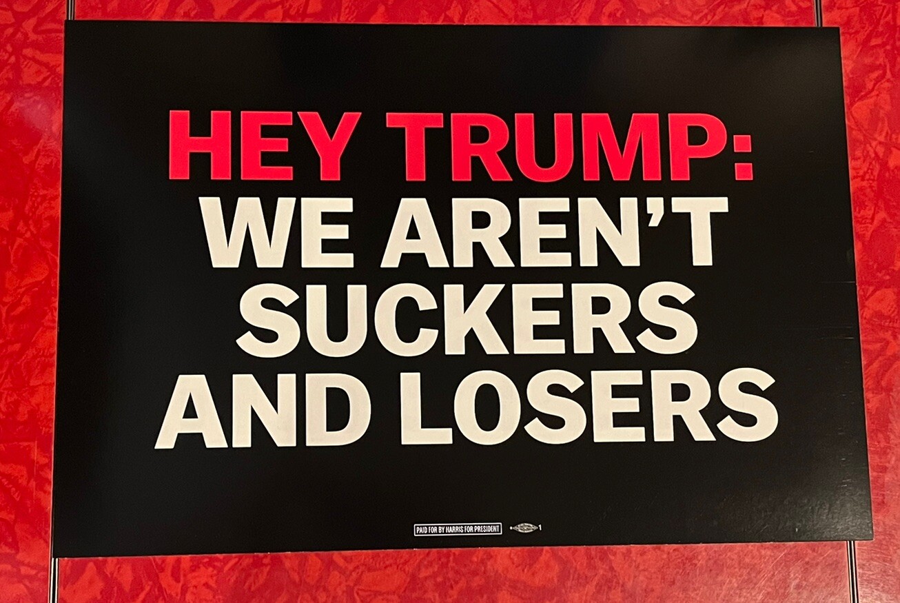 2024 KAMALA HARRIS “HEY TRUMP: WE AREN’T SUCKERS & LOSERS” CAMPAIN SIGN 18″x12″
