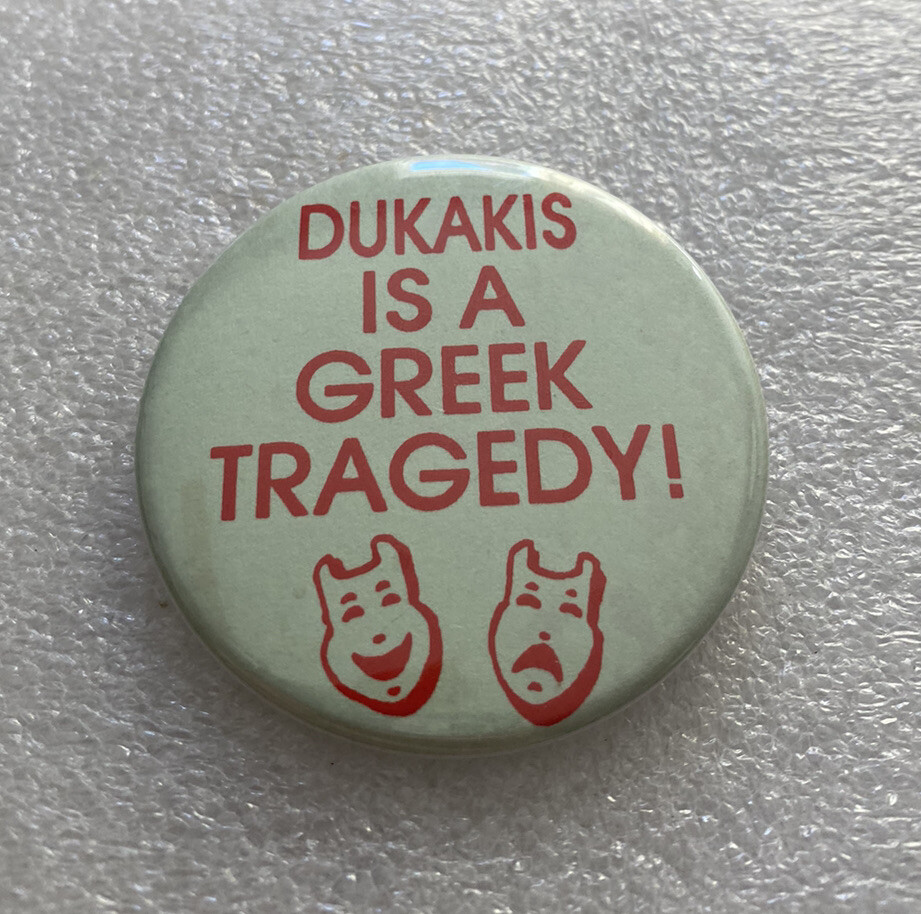 1988 Michael DUKAKIS IS A GREEK TRAGEDY anti campaign pin button political 2.25″