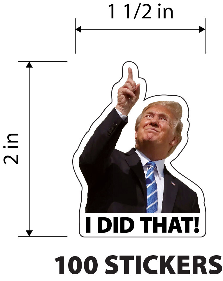 TRUMP – I did that! – 100 Sticker Pack! – Waterproof Printed Decal / Sticker