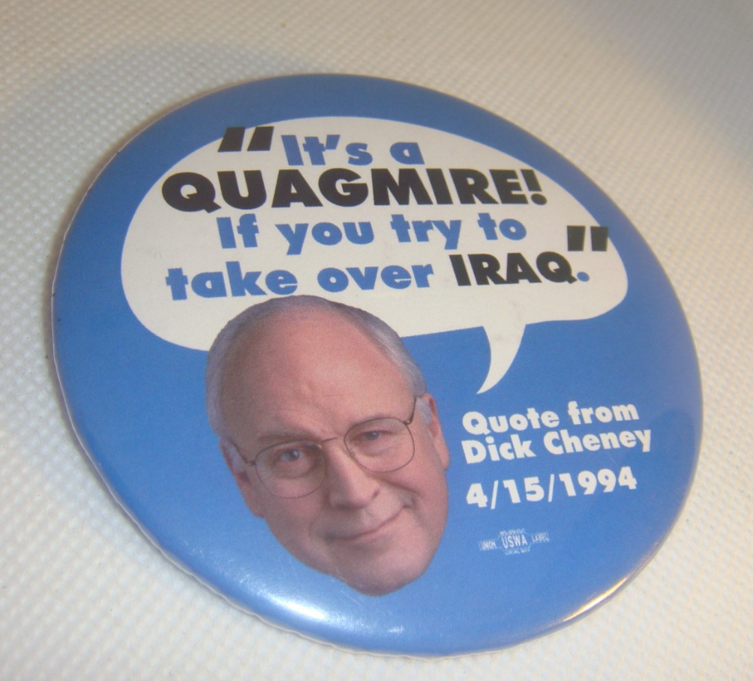 2007 Anti BUSH Dick Cheney “Quote” 3″ Pinback Button IRAQ It’s a QUAGMIRE 4/94